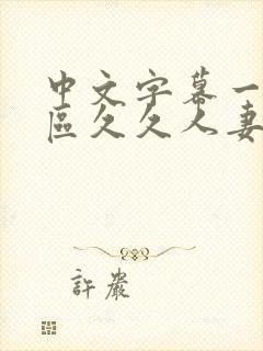 中文字幕一区二区久久人妻