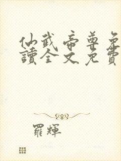 仙武帝尊免费阅读全文免费阅读正版