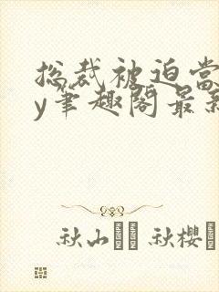 总裁被迫当零by笔趣阁最新章节