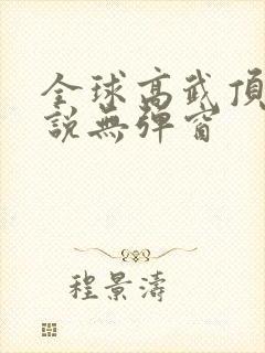 全球高武顶点小说无弹窗