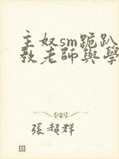 主奴sm跪趴调教老师与学生