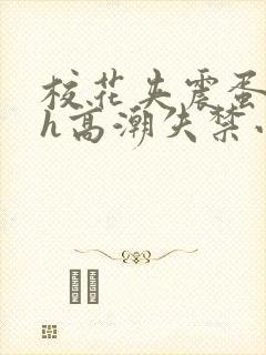 校花夹震蛋上课h高潮失禁小说