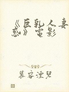 《巨乳人妻的诱惑》电影