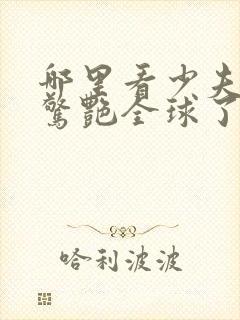 哪里看少夫人她惊艳全球了