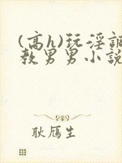 (高h)玩淫调教男男小说