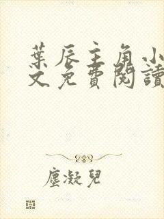 叶辰主角小说全文免费阅读全部