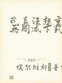 我真没想重生啊无删减下载