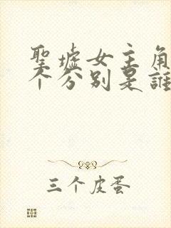 圣墟女主角有几个分别是谁封面