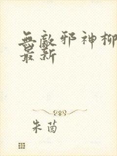 无敌邪神柳无邪最新