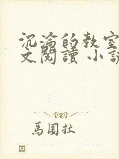 沉沦的教室h全文阅读 小说