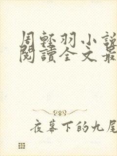 周轻羽小说免费阅读全文最新章节无弹窗