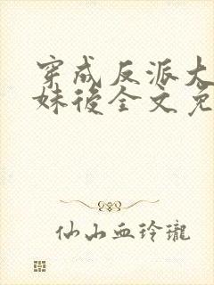 穿成反派大佬表妹后全文免费阅读