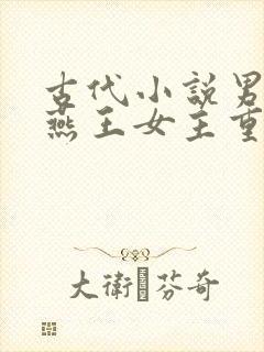 古代小说男主是燕王女主重生