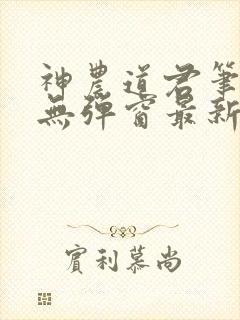 神农道君笔趣阁无弹窗最新章节