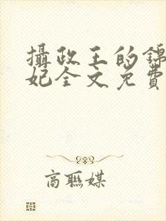 摄政王的锦绣王妃全文免费阅读