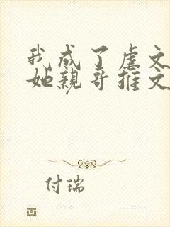 我成了虐文女主她亲哥推文封面