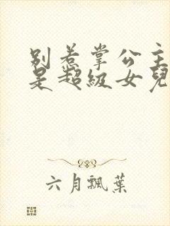 别惹掌公主,她是超级女儿奴