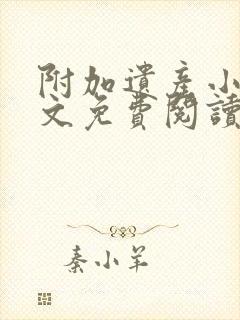 附加遗产小说全文免费阅读无删减