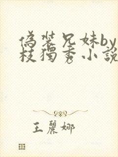 伪装兄妹by一枝独秀小说