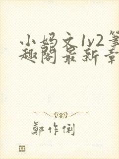 小妈文1v2笔趣阁最新章节更新时间