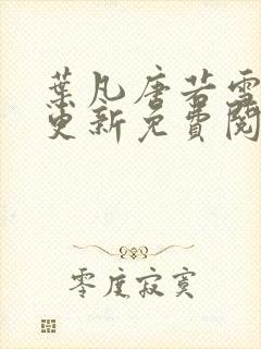 叶凡唐若雪最新更新免费阅读