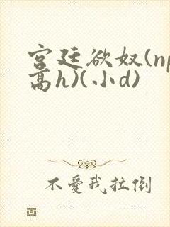 宫廷欲奴(np高h)(小d)封面