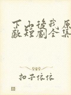 下山后我原地无敌短剧全集大结局