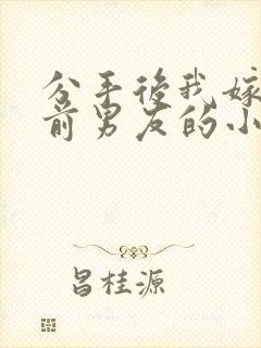 分手后我嫁给了前男友的小叔txt