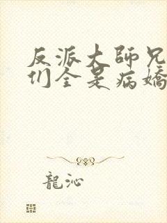 反派大师兄师妹们全是病娇动漫全集