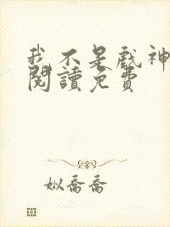 我不是戏神小说阅读免费