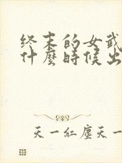 终末的女武神是什么时候出的