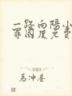 一路向阳小说无罪国度免费阅读