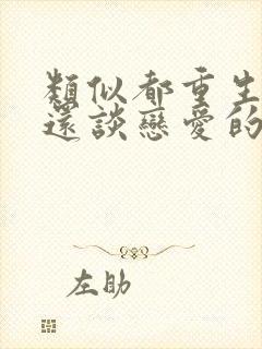 类似都重生了谁还谈恋爱的小说