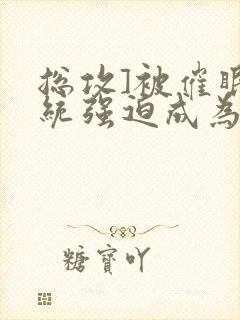 总攻]被催眠系统强迫成为万人迷driver_