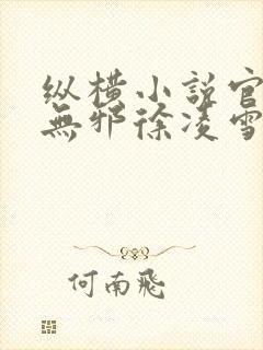 纵横小说官网柳无邪徐凌雪在线阅读