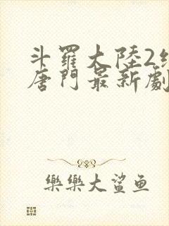 斗罗大陆2绝世唐门最新剧情封面