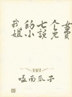 我的七个女神姐姐小说免费阅