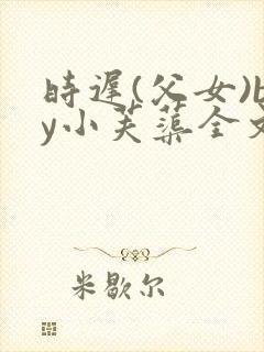 时迟(父女)by小芙蕖全文阅读