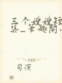 三个嫂嫂短篇合集_笔趣阁小说