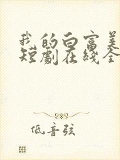 我的白富美老婆短剧在线全集