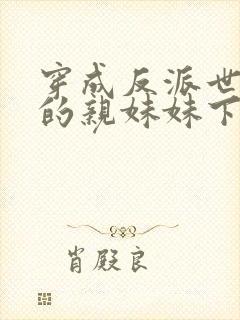 穿成反派世子爷的亲妹妹下载