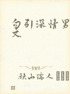 勾引深情男主h文