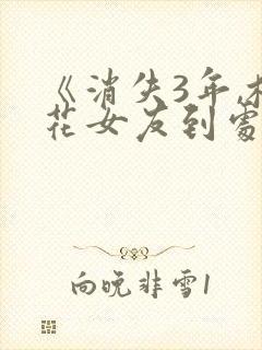 《消失3年,校花女友到处说我死了》