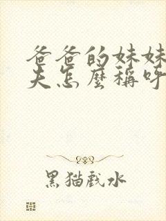 爸爸的妹妹的丈夫怎么称呼