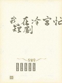 我在冷宫忙种田 短剧