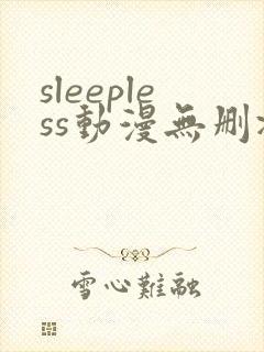 sleepless动漫无删减在线