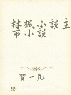 林枫小说主角都市小说