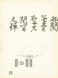 人间圣笔趣阁无弹窗免费阅读全文