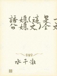 诱媳(这是一篇公媳文)全文免费阅读章