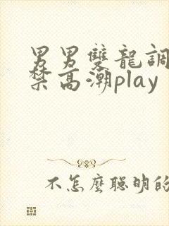 男男双龙调教失禁高潮play